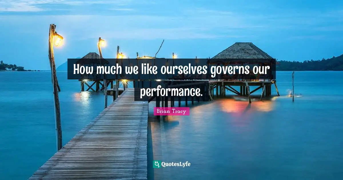 How much we like ourselves governs our performance.