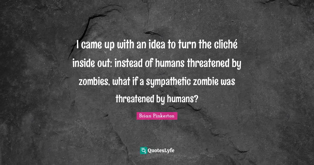 I came up with an idea to turn the cliché inside out: instead of humans threatened by zombies, what if a sympathetic zombie was threatened by humans?