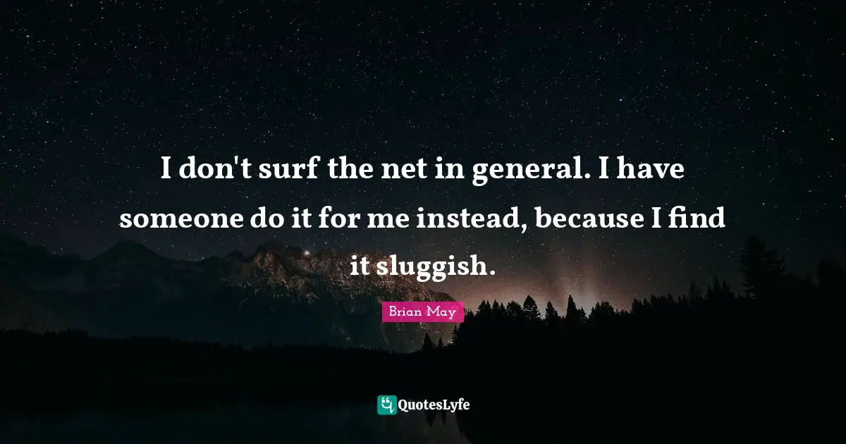 Sluggish Quotes: "I don't surf the net in general. I have someone do it for me instead, because I find it sluggish."
