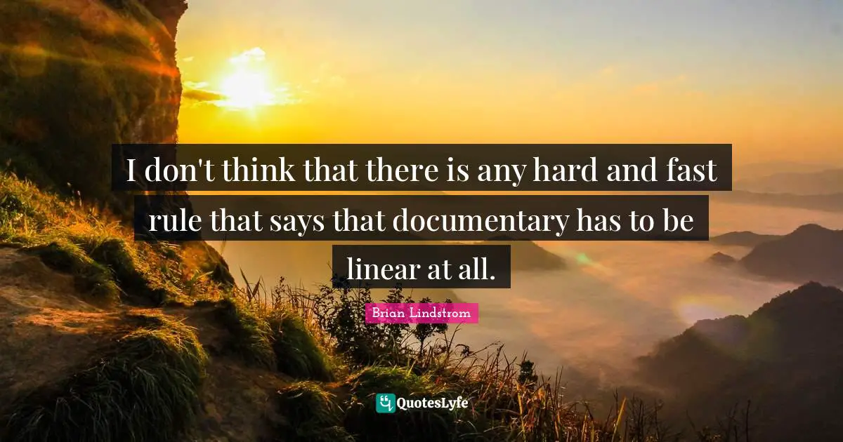 I don't think that there is any hard and fast rule that says that documentary has to be linear at all.