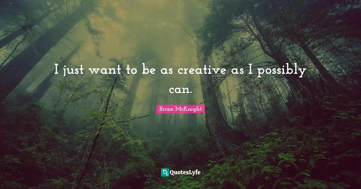 Brian McKnight Quotes: "I just want to be as creative as I possibly can."