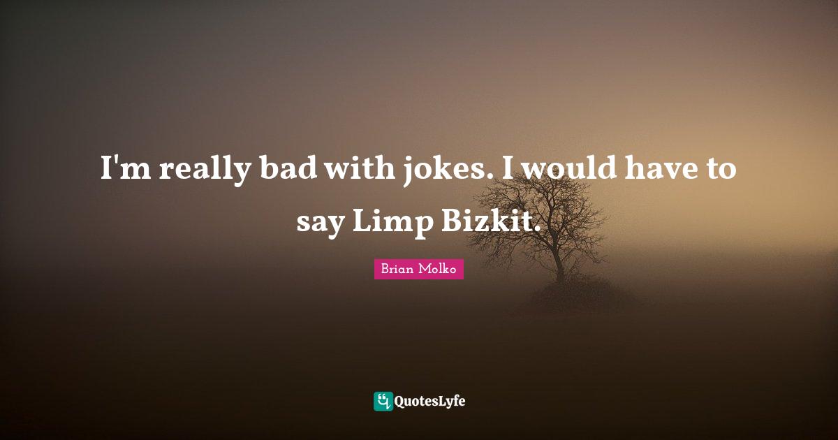 Brian Molko Quotes: "I'm really bad with jokes. I would have to say Limp Bizkit."