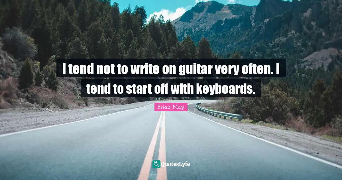 I tend not to write on guitar very often. I tend to start off with keyboards.
