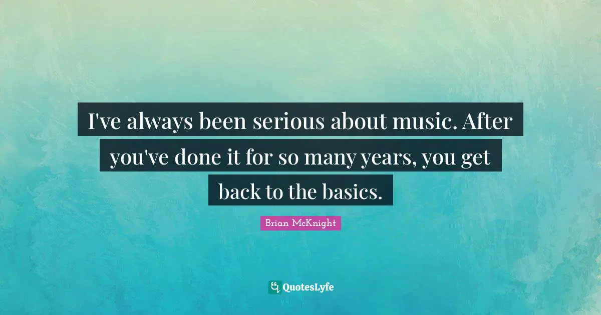 Brian McKnight Quotes: "I've always been serious about music. After you've done it for so many years, you get back to the basics."
