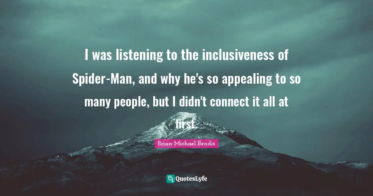 I was listening to the inclusiveness of Spider-Man, and why he's so appealing to so many people, but I didn't connect it all at first.