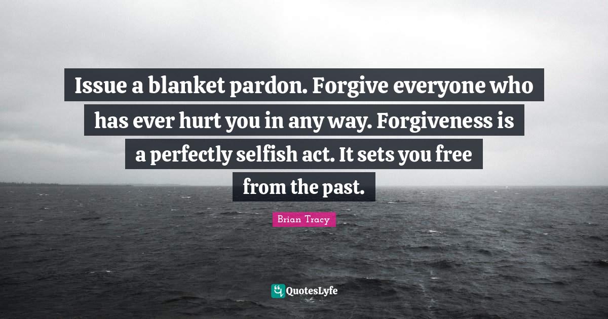 Issue a blanket pardon. everyone who has ever hurt you in any