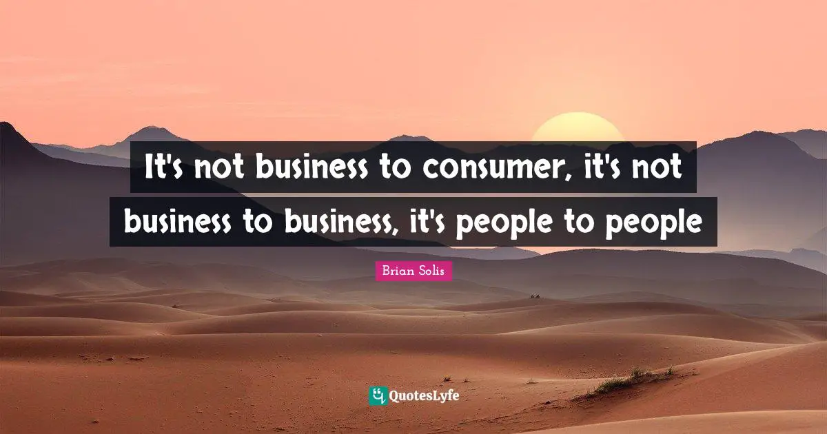 It's not business to consumer, it's not business to business, it's people to people