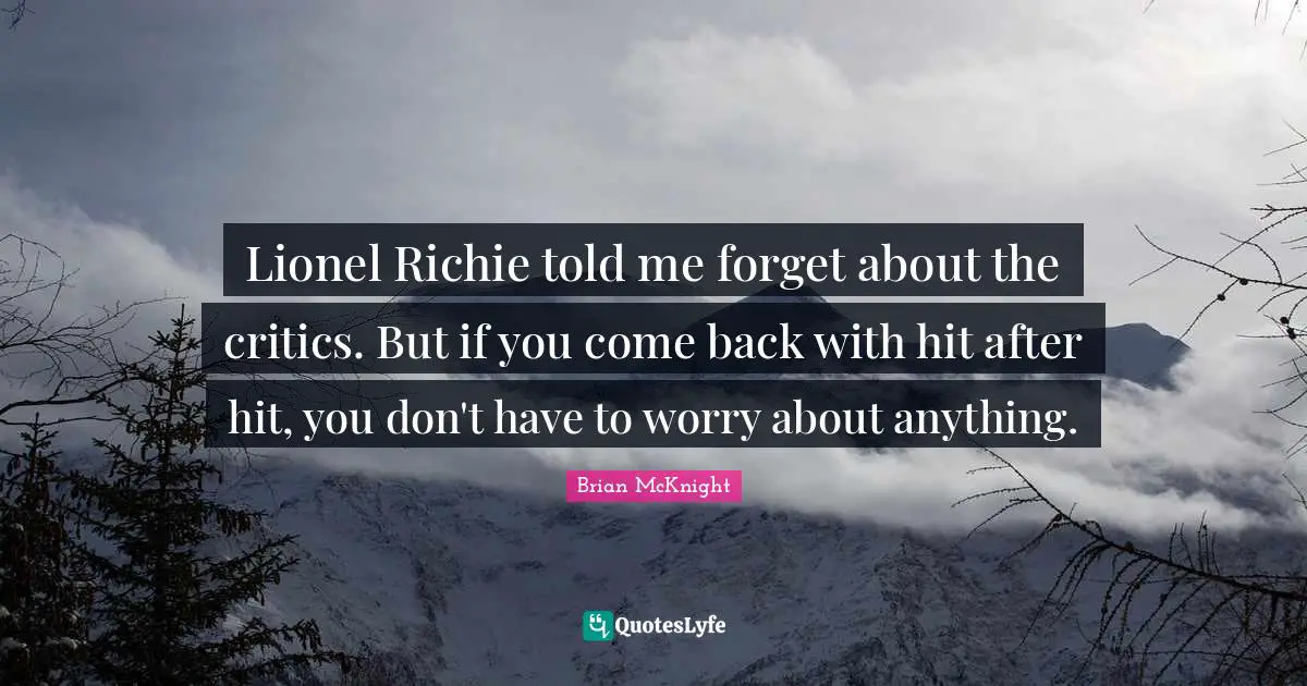 Brian McKnight Quotes: "Lionel Richie told me forget about the critics. But if you come back with hit after hit, you don't have to worry about anything."