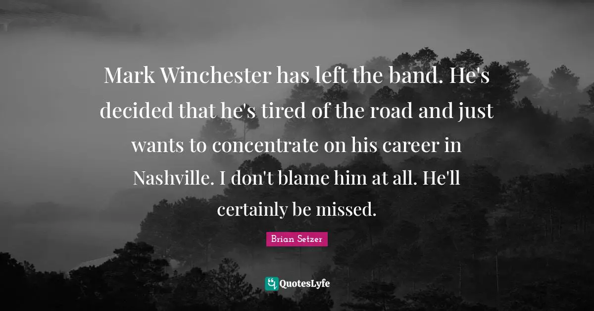 Mark Winchester has left the band. He's decided that he's tired of the road and just wants to concentrate on his career in Nashville. I don't blame him at all. He'll certainly be missed.