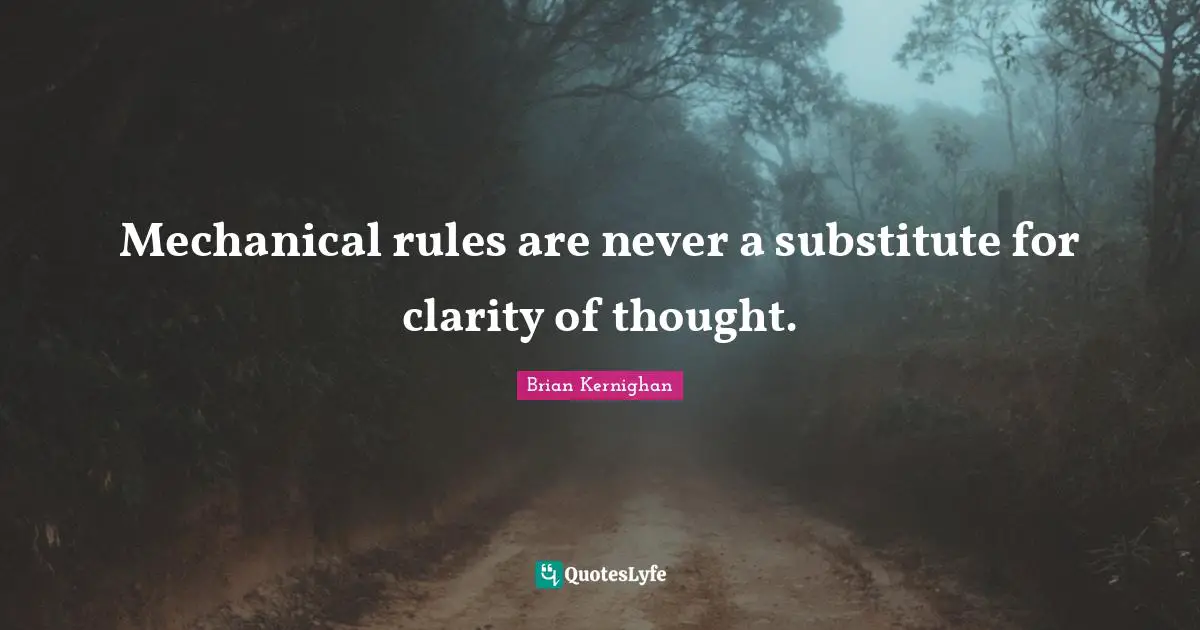 Mechanical rules are never a substitute for clarity of thought.