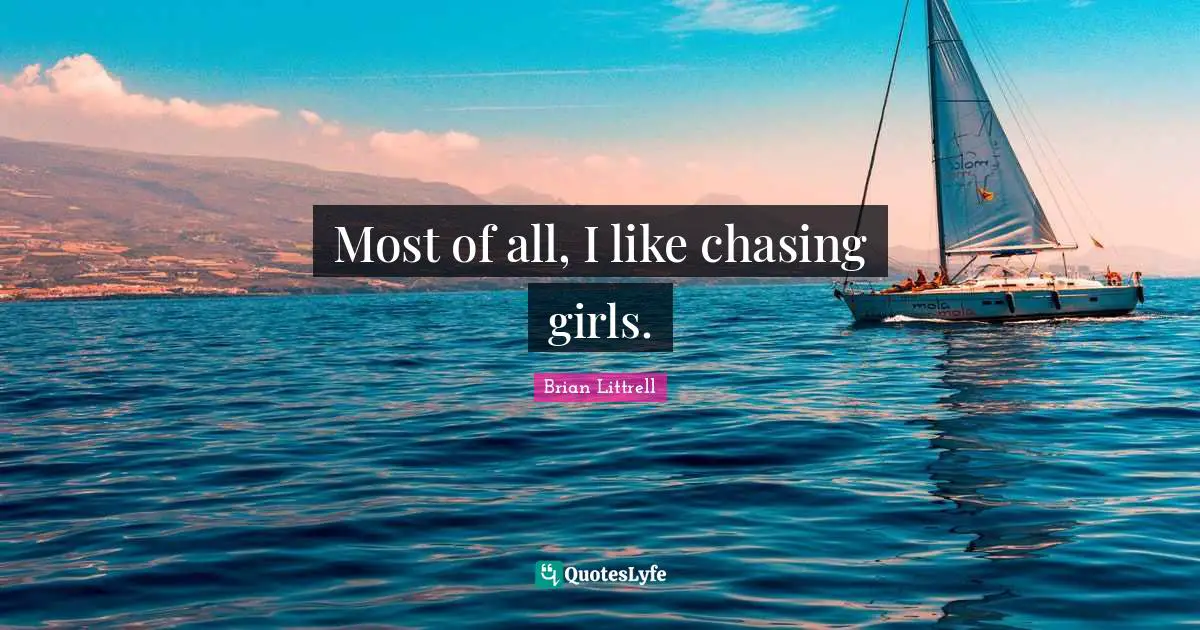 Brian Littrell Quotes: "Most of all, I like chasing girls."