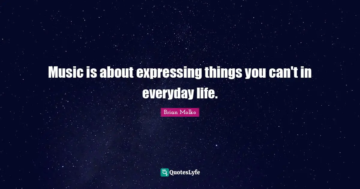 Brian Molko Quotes: "Music is about expressing things you can't in everyday life."