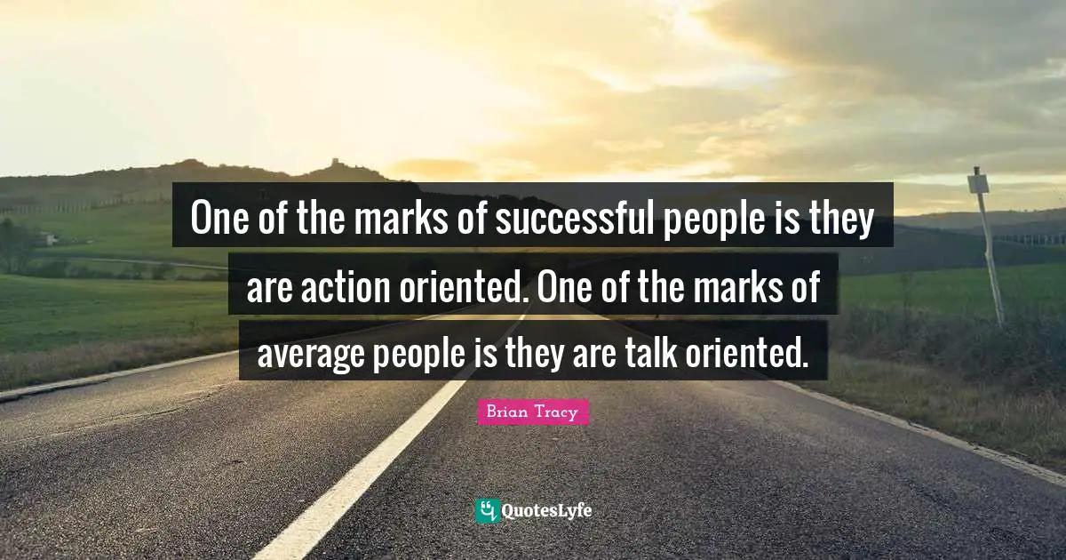 Successful People Quotes: "One of the marks of successful people is they are action oriented. One of the marks of average people is they are talk oriented."