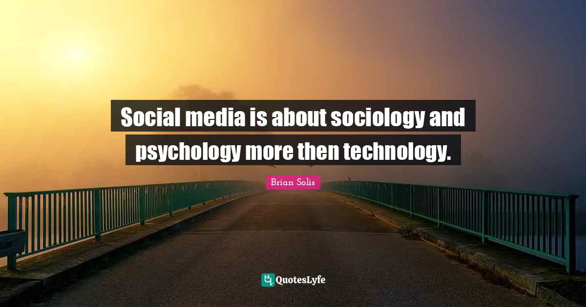 Social Media Quotes: "Social media is about sociology and psychology more then technology."
