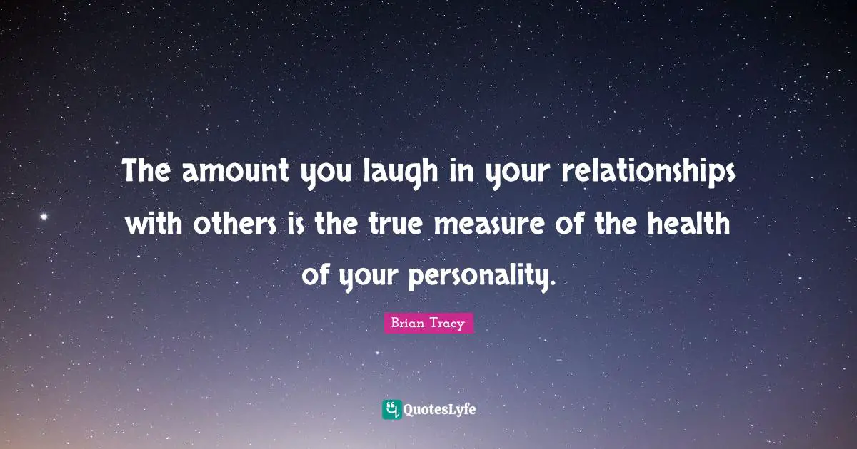 Relationships With Others Quotes: "The amount you laugh in your relationships with others is the true measure of the health of your personality."