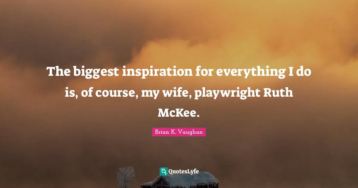 Ruth Quotes: "The biggest inspiration for everything I do is, of course, my wife, playwright Ruth McKee."