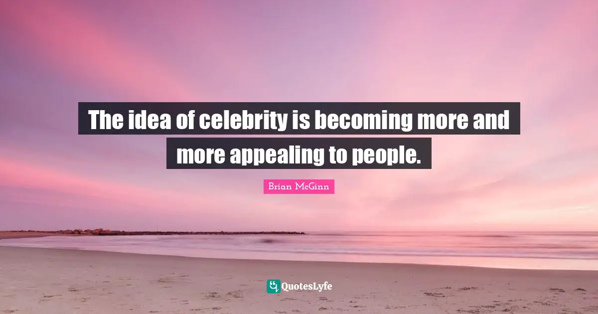 The idea of celebrity is becoming more and more appealing to people.