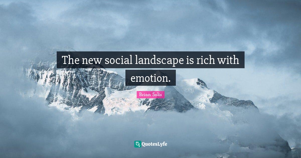 The new social landscape is rich with emotion.... Quote by Brian Solis
