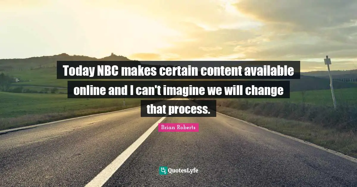 Available Quotes: "Today NBC makes certain content available online and I can't imagine we will change that process."