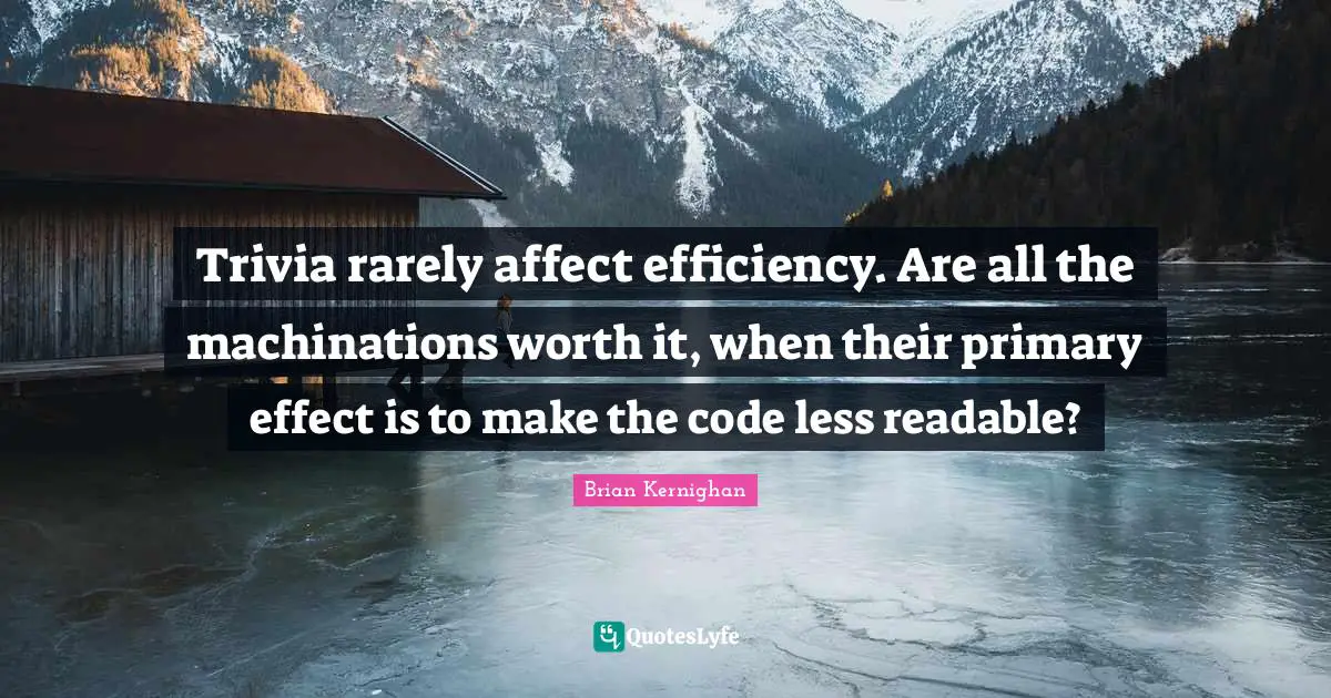 Efficiency Quotes: "Trivia rarely affect efficiency. Are all the machinations worth it, when their primary effect is to make the code less readable?"