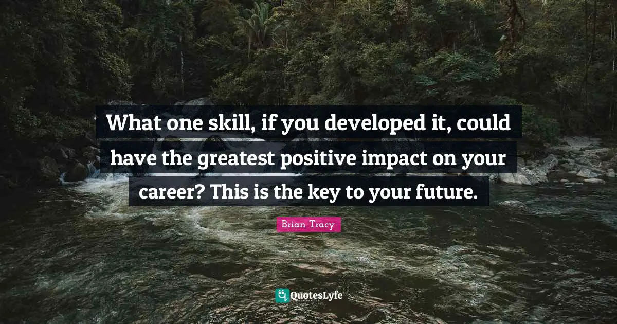 What one skill, if you developed it, could have the greatest positive impact on your career? This is the key to your future.