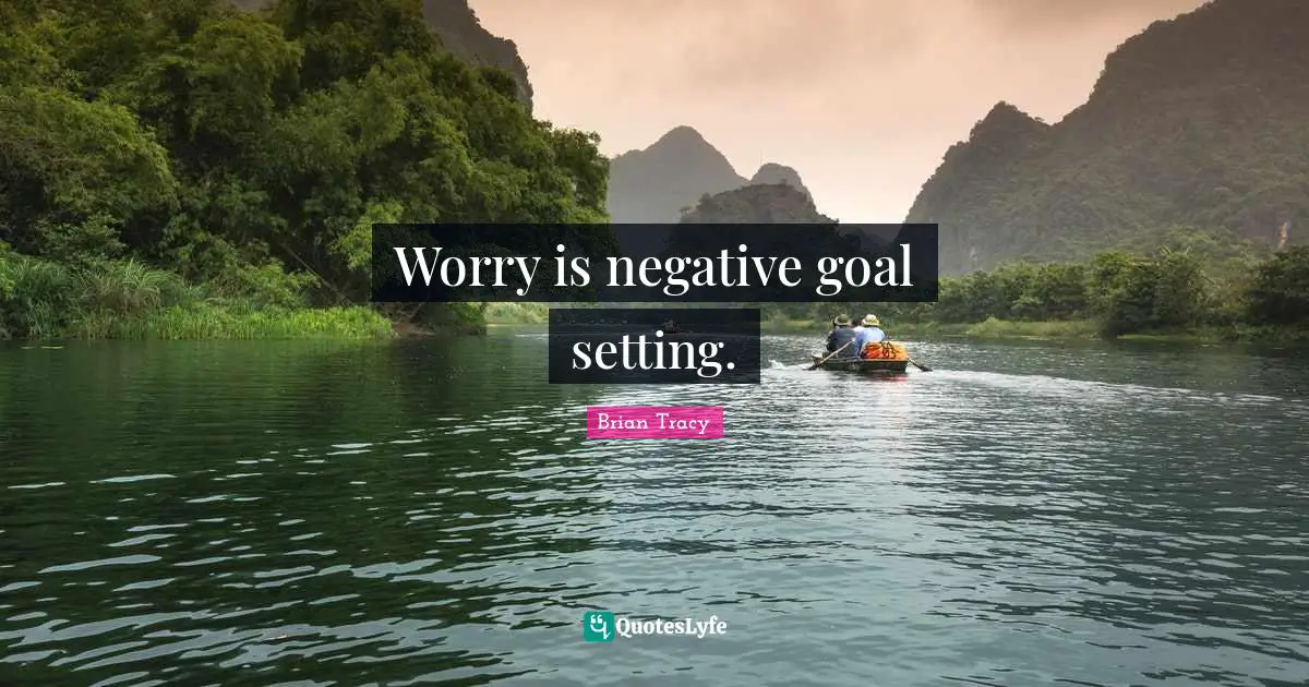 Worry is negative goal setting.