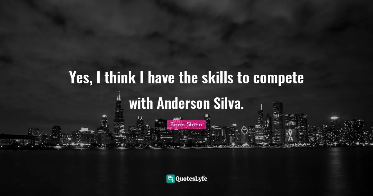 Anderson Silva Quotes: "Yes, I think I have the skills to compete with Anderson Silva."