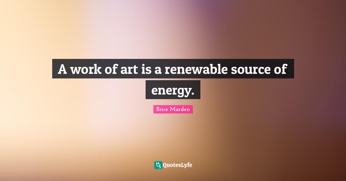 A work of art is a renewable source of energy.