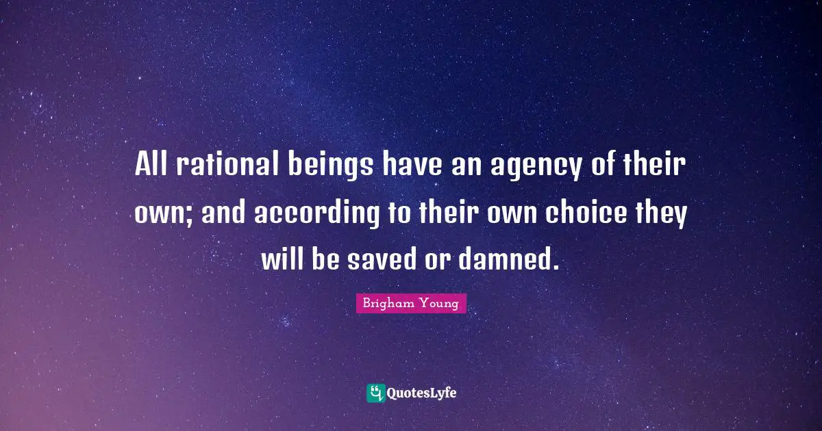 All rational beings have an agency of their own; and according to their own choice they will be saved or damned.