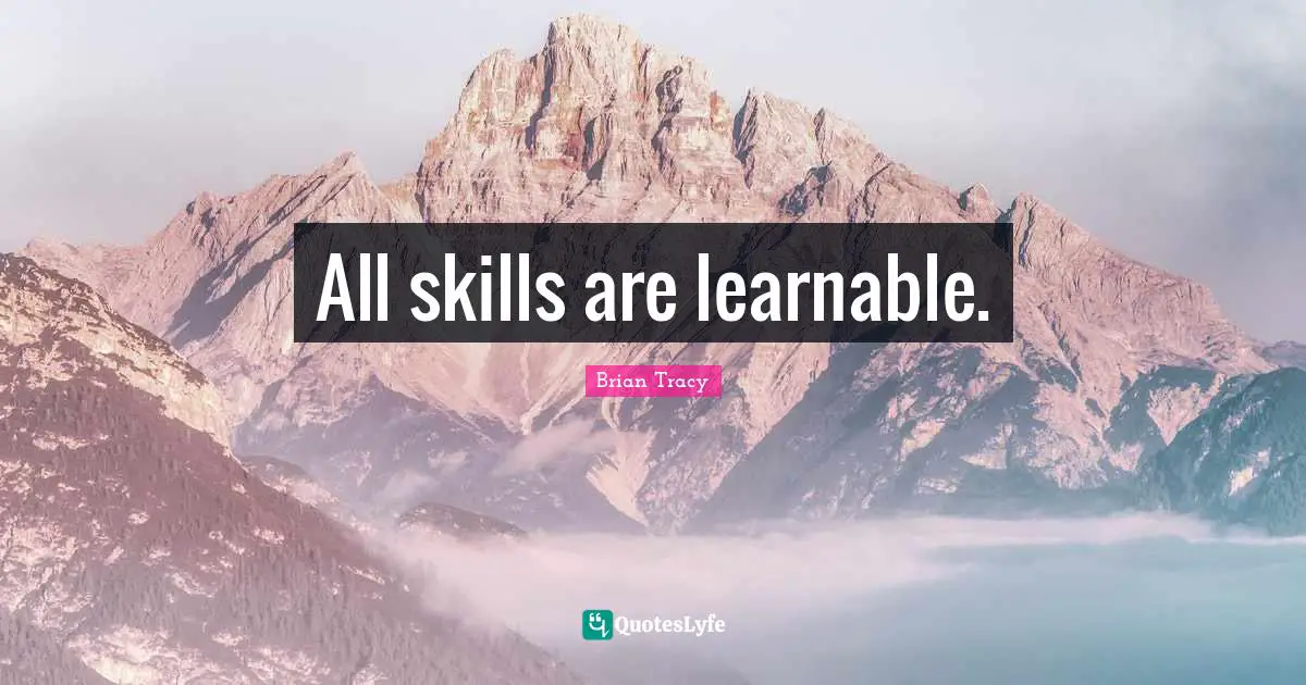 All skills are learnable.