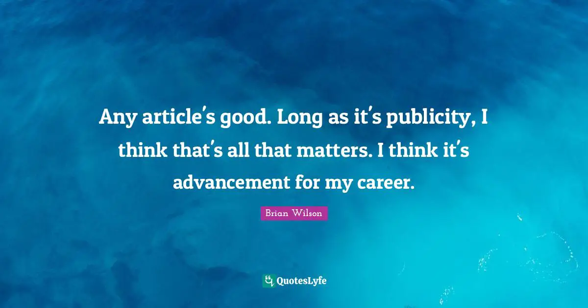 Any article's good. Long as it's publicity, I think that's all that matters. I think it's advancement for my career.