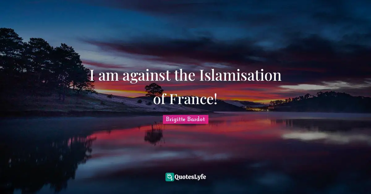 I am against the Islamisation of France!
