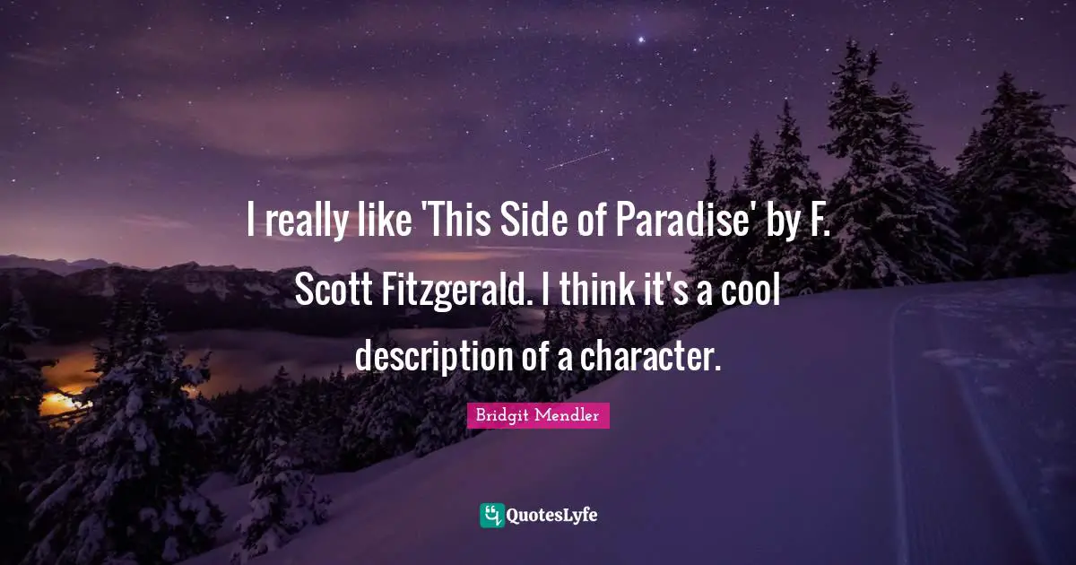 I really like 'This Side of Paradise' by F. Scott Fitzgerald. I think it's a cool description of a character.