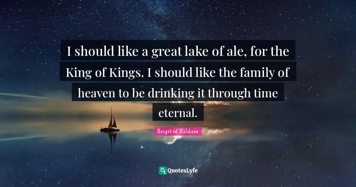 I should like a great lake of ale, for the King of Kings. I should like the family of heaven to be drinking it through time eternal.