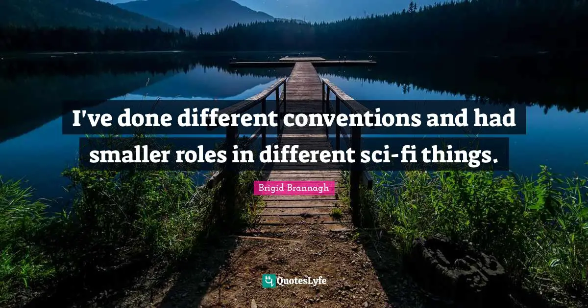 I've done different conventions and had smaller roles in different sci-fi things.