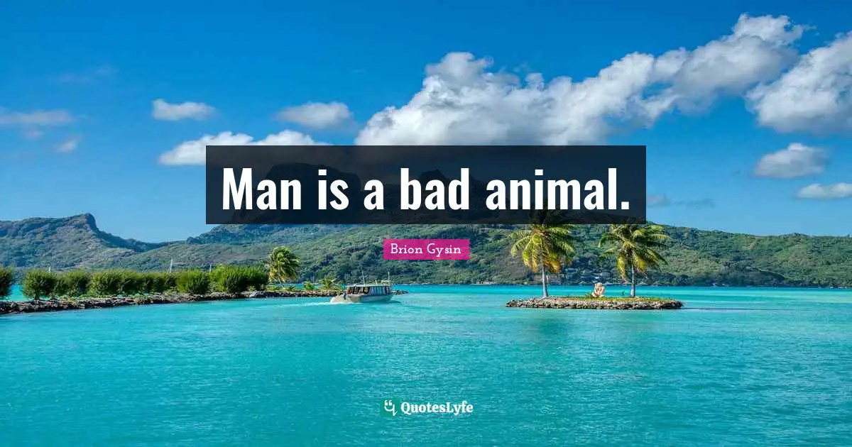 Man is a bad animal.