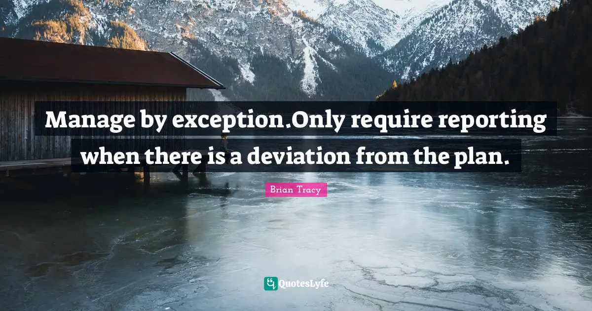 Manage by exception.Only require reporting when there is a deviation from the plan.