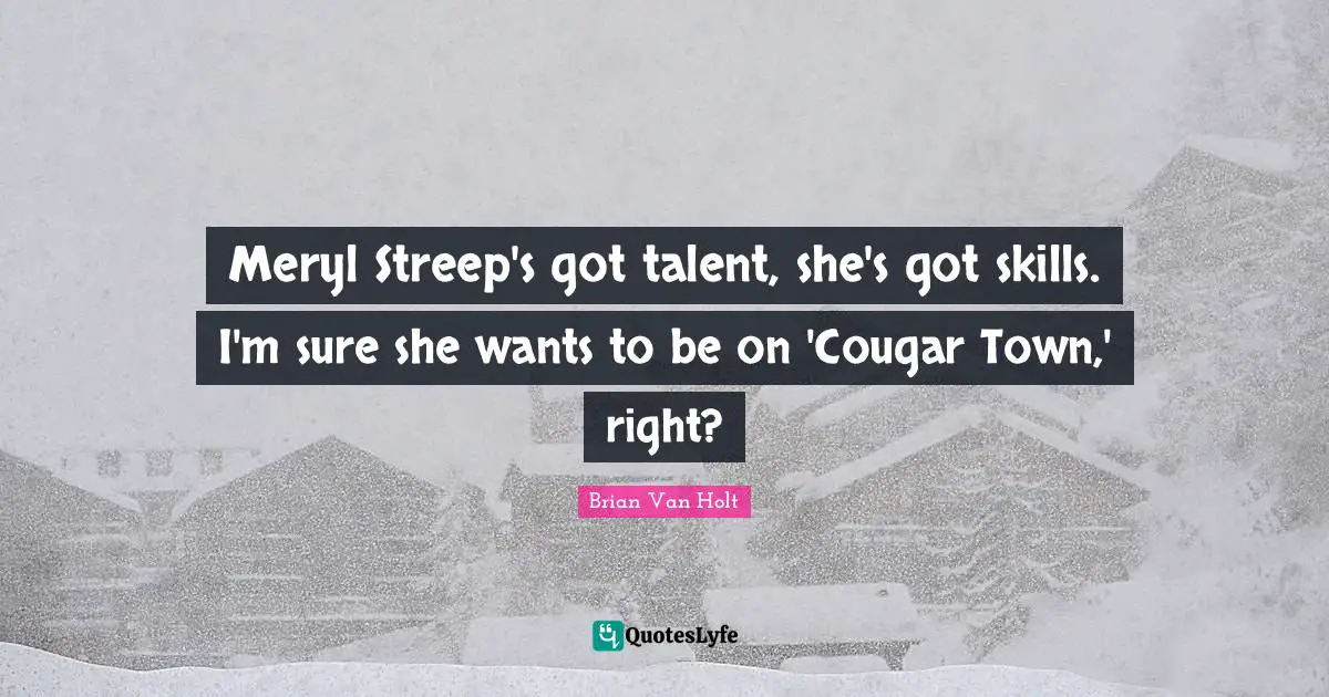 Meryl Streep's got talent, she's got skills. I'm sure she wants to be on 'Cougar Town,' right?