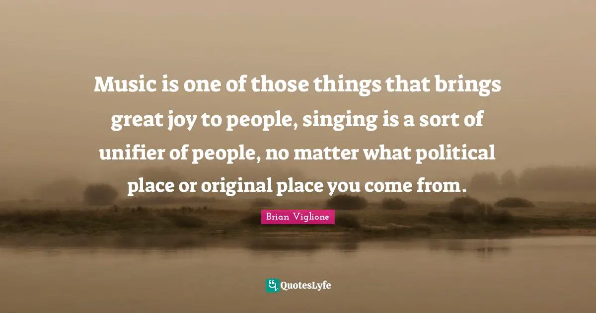 Music is one of those things that brings great joy to people, singing is a sort of unifier of people, no matter what political place or original place you come from.
