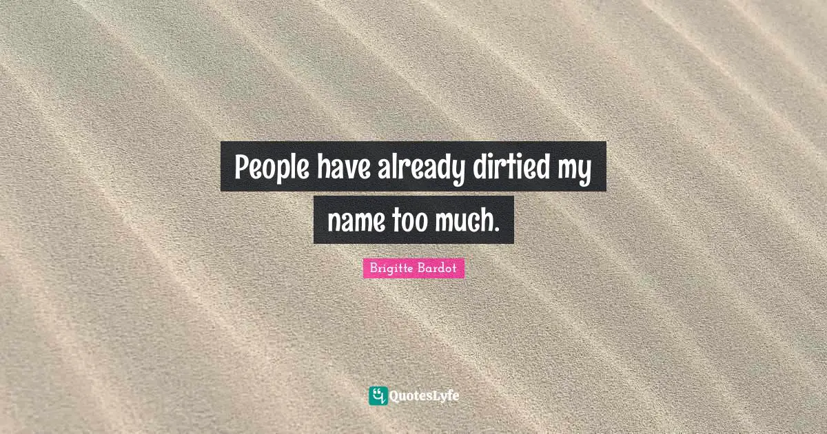 People have already dirtied my name too much.