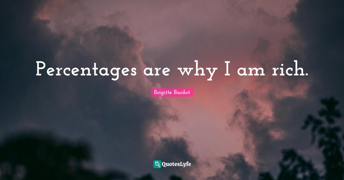 Percentages are why I am rich.