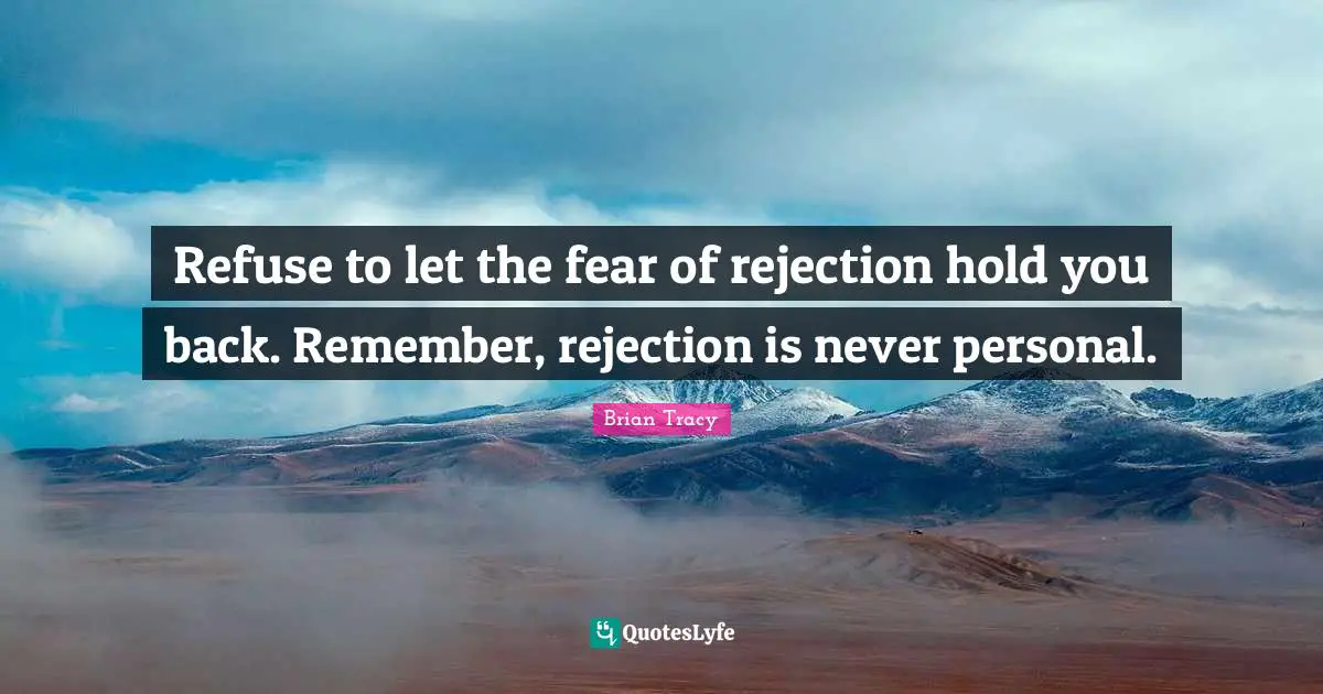 Fear Of Rejection Quotes: "Refuse to let the fear of rejection hold you back. Remember, rejection is never personal."