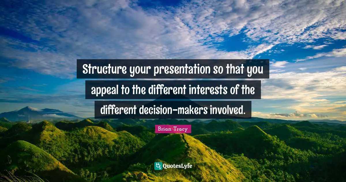 Structure your presentation so that you appeal to the different interests of the different decision-makers involved.