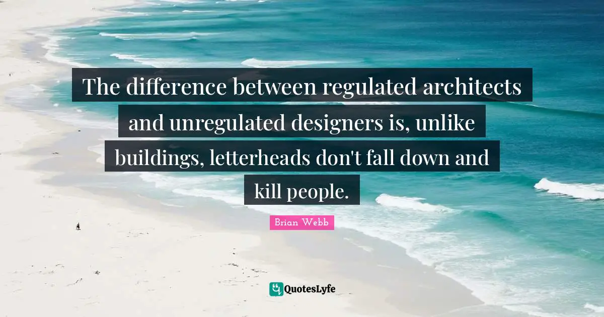 The difference between regulated architects and unregulated designers is, unlike buildings, letterheads don't fall down and kill people.