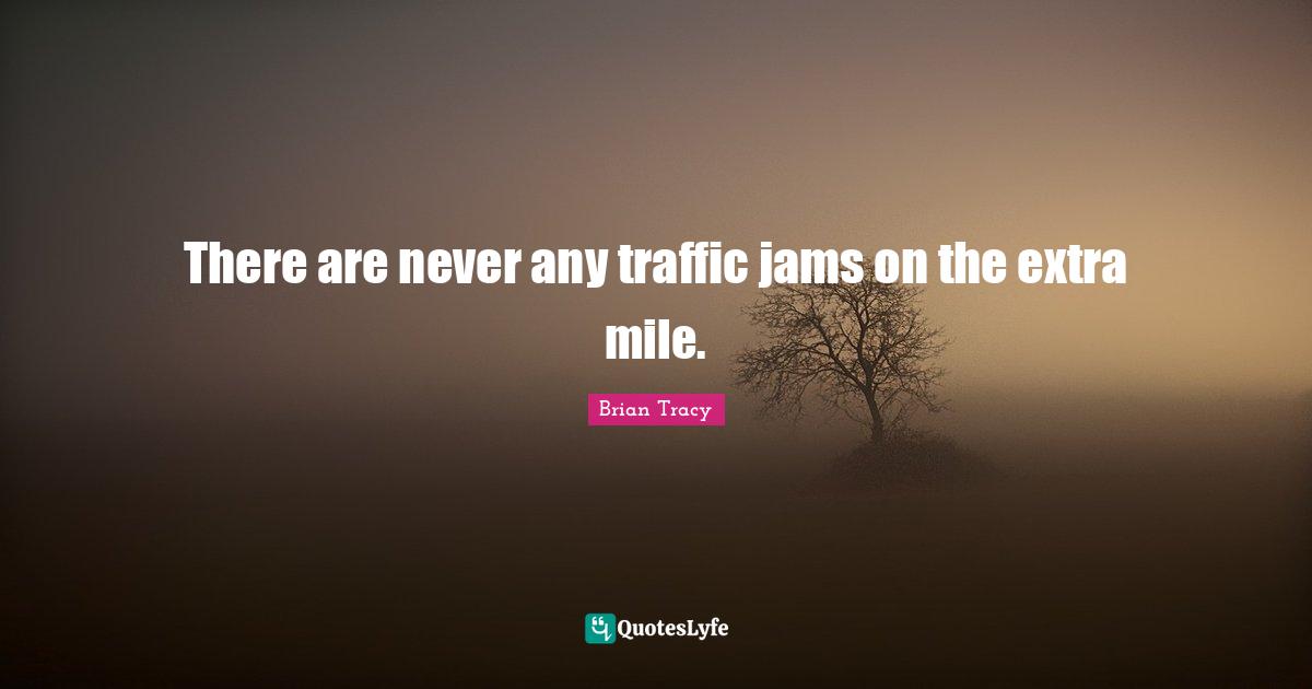 There are never any traffic jams on the extra mile.