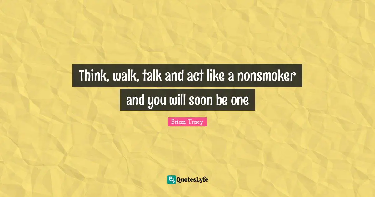 Think, walk, talk and act like a nonsmoker and you will soon be one