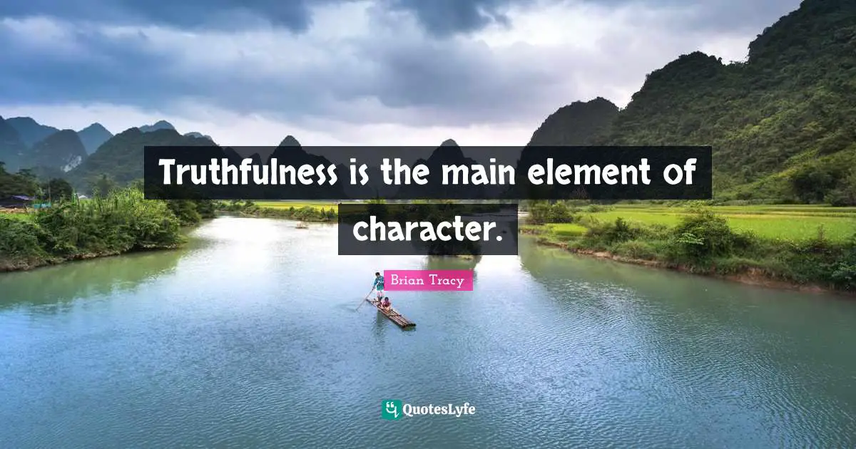 Elements Quotes: "Truthfulness is the main element of character."