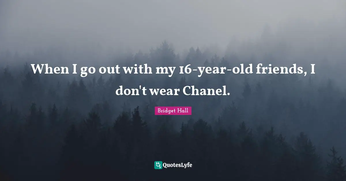 When I go out with my 16-year-old friends, I don't wear Chanel.