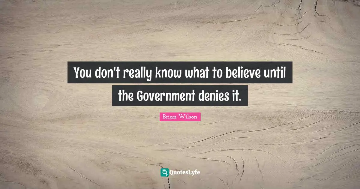 You don't really know what to believe until the Government denies it.