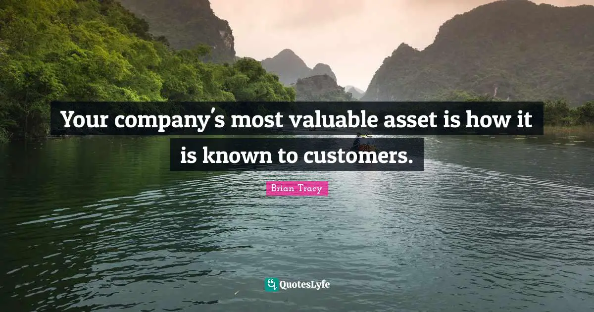 Your company's most valuable asset is how it is known to customers.